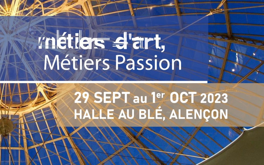 Métiers d’Art, Métiers PassionHalle au bléAlençon (Orne)29  septembre au 1er octobre 2023